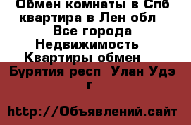 Обмен комнаты в Спб квартира в Лен.обл - Все города Недвижимость » Квартиры обмен   . Бурятия респ.,Улан-Удэ г.